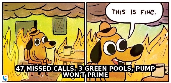 This is fine meme - 47 missed calls, 3 green pools, pump won't prime